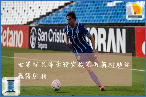 世界杯买球竞猜实战思路解析助你赢得胜利