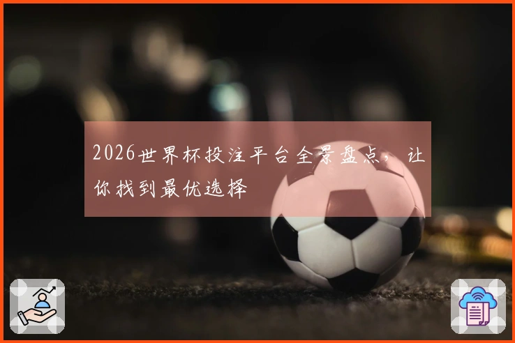 2026世界杯投注平台全景盘点，让你找到最优选择