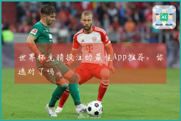 世界杯竞猜投注的最佳App推荐，你选对了吗