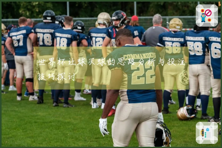 世界杯让球买球的思路分析与投注技巧探讨