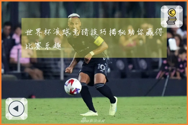 世界杯滚球竞猜技巧揭秘助你赢得比赛乐趣