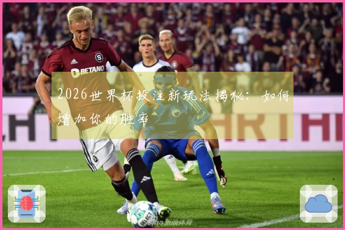 2026世界杯投注新玩法揭秘：如何增加你的胜率