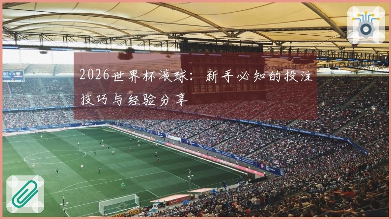 2026世界杯滚球：新手必知的投注技巧与经验分享