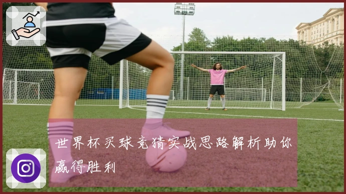 世界杯买球竞猜实战思路解析助你赢得胜利