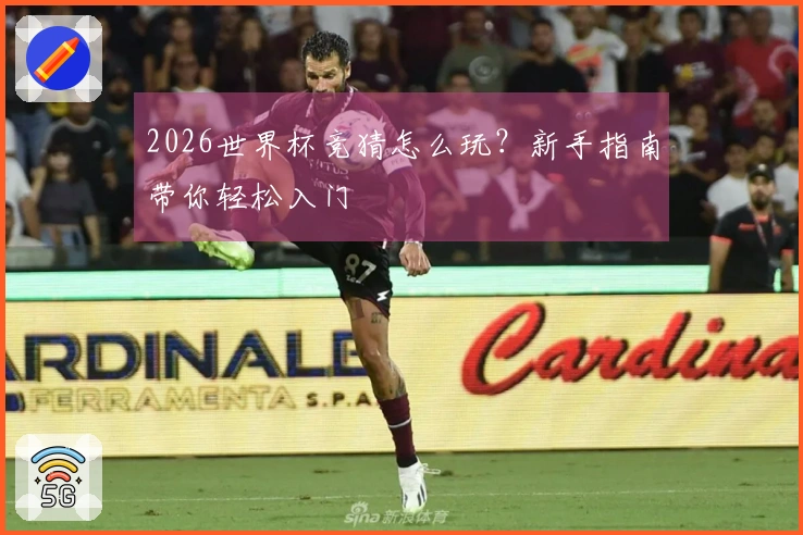 2026世界杯竞猜怎么玩？新手指南带你轻松入门